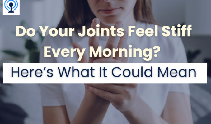 Do Your Joints Feel Stiff Every Morning? Here’s What It Could Mean