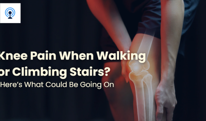 Knee Pain When Walking or Climbing Stairs? Here’s What Could Be Going On