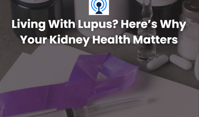 Living With Lupus? Here’s Why Your Kidney Health Matters