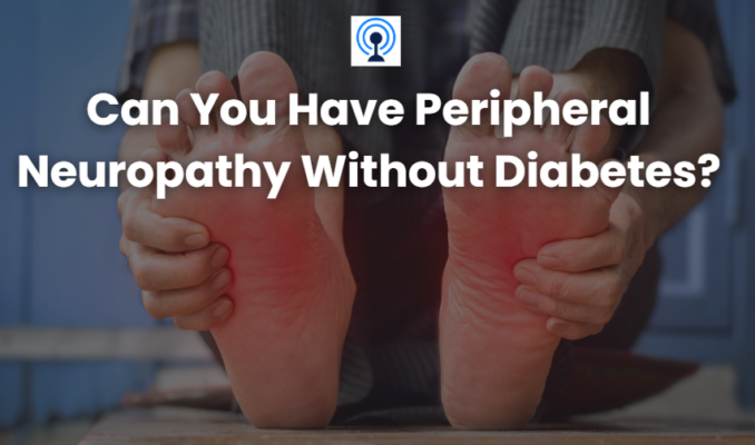 Can You Have Peripheral Neuropathy Without Diabetes?