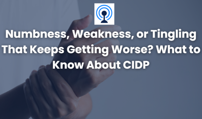 Numbness, Weakness, or Tingling That Keeps Getting Worse? What to Know About CIDP